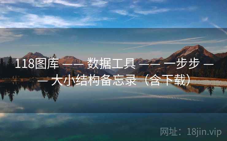 118图库 —— 数据工具 —— 一步步 —— 大小结构备忘录（含下载）