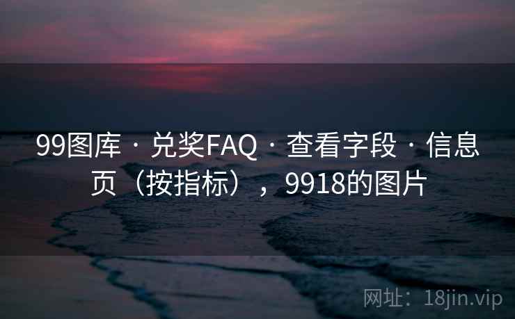 99图库 · 兑奖FAQ · 查看字段 · 信息页（按指标），9918的图片