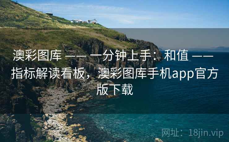 澳彩图库 —— 一分钟上手：和值 指标解读看板，澳彩图库手机app官方版下载  第2张